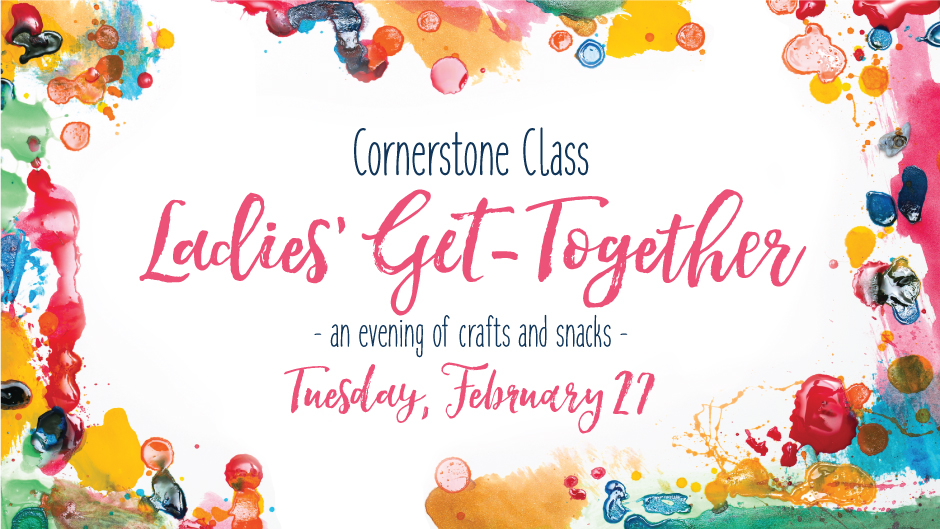 Cornerstone Class Ladies’ Get-Together — Tuesday, February 27